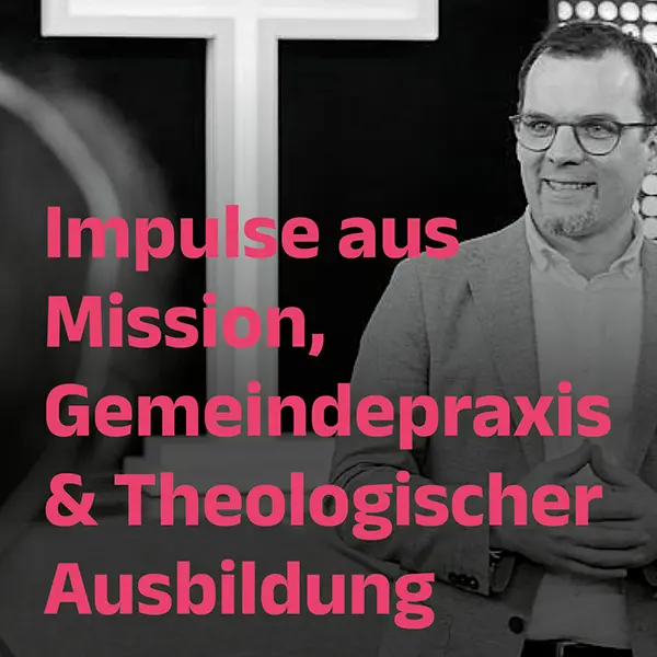 Impulse aus Mission, Gemeindepraxis und Theologischer Ausbildung